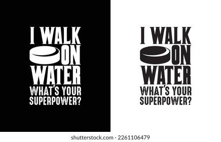 I walk on water what's your superpower? Hockey Quote T shirt design, typography
