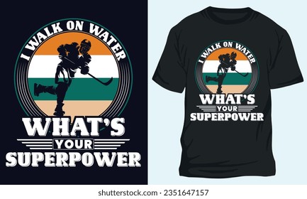 I WALK ON WATER WHAT’S YOUR SUPERPOWER, Hockey t-shirt design 