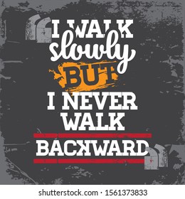 I walk slowly but I never walk backward. Inspiring Workout and Fitness Gym Motivation Quote Illustration Sign. Creative Strong Sport Vector Rough Typography Grunge Wallpaper Poster 