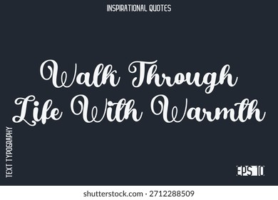 Walk Through Life With Warmth  -Elegant Inspirational Stylish Calligraphy Text Phrase Quote