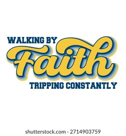 "Walking by Faith Tripping Constant" - lustiges Vektortypografiedesign. Retro gelbe und blaue Illustration mit Vintage-Skripttext. Christian Humor Zitat Druckvorlage für T-Shirt.