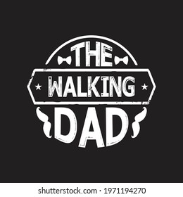 the walking dad - daddy typographic t shirt vintage design vector.