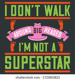 Walking Funny Vector Quote-I Don't Walk Around Big Headed, I'm Not A Superstar. Print Ready Colorful Fitness Awareness Slogan Perfect To Use On Walk-Run Lover Guys Apparel While Exercising.
