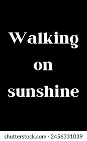 Walking on sunshine Inspirational and motivational quotes, typography, fashion, art, designs: for prints, posters, cards, t shirt, coffee mug hoodies etc. 