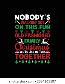 NOBODY’S WALKING OUT ON THIS FUN OLD FASHIONED FAMILY Christmas WE’RE ALL IN THIS TOGETHER Pet t shirt design 