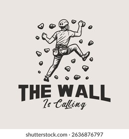 The wall is calling, rock climbing adventure t shirt vector design