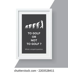 Wall Frame Quotes. To Golf Or Not To Golf? What A Stupid Questions. Quote Typographical Background.