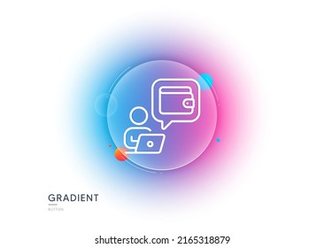 Wallet line icon. Gradient blur button with glassmorphism. Money online purse sign. Cash budget symbol. Transparent glass design. Wallet line icon. Vector