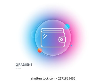 Wallet line icon. Gradient blur button with glassmorphism. Money purse sign. Cash budget symbol. Transparent glass design. Wallet line icon. Vector
