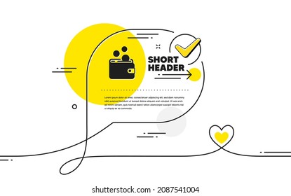 Wallet money simple icon. Continuous line check mark chat bubble. Cash coins sign. Business income symbol. Wallet money icon in chat comment. Talk with heart banner. Vector