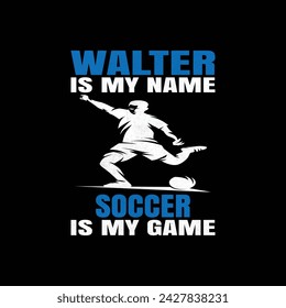 Walter IS MY NAME SOCCER IS MY GAME illustrations with patches for t-shirts and other uses