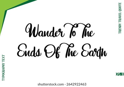 Wander To The Ends Of The Earth   Modern Typescript Lettering Of Trendy Travel Caption