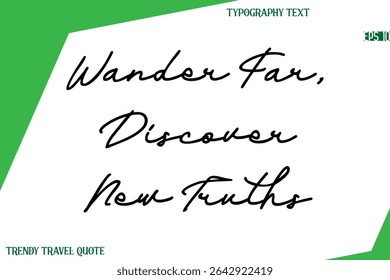 Wander Far, Discover New Truths   Cursive Text Hand Lettering Trendy Travel Quote