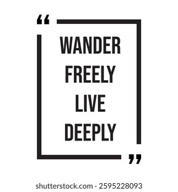 Wander freely live deeply inspirational design quote, motivational quotes, typography illustration lettering quotes