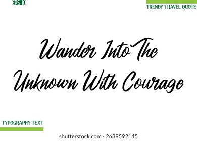 Wander Into The Unknown With Courage Cursive Typography Text Trendy Travel Phrase
