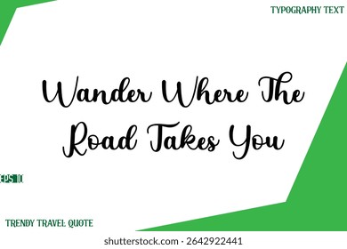 Wander Where The Road Takes You   Stylish Cursive Text Lettering Trendy Travel Quote
