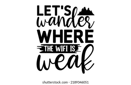 let’s wander where the wifi is weak -Hiking t shirts design, Hand drawn lettering phrase, Hand written vector sign, Calligraphy t shirt design, Isolated on white background, svg Files for Cutting Cric