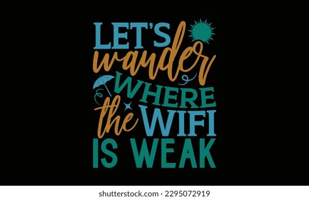 Let’s Wander Where The Wifi Is Weak - Summer Day T-Shirt Design, Handmade Calligraphy Vector Illustration, Calligraphy Graphic Design, EPS, SVG Files For Cutting, Bag, Cups, Card.
