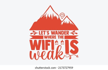 Let’s wander where the wifi is weak - travelig t shirts design, Hand drawn lettering phrase, Calligraphy t shirt design, Isolated on white background, svg Files for Cutting Cricut and Silhouette, EPS 
