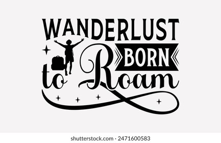 Wanderlust Born To Roam - Traveling T- Shirt Design, Handmade Calligraphy Vector Illustration, Graphic For Prints Bags, Posters Vector Template.