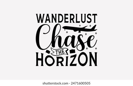 Wanderlust Chase The Horizon - Traveling T- Shirt Design, Hand Written Vector T Shirt Design, Silhouette Cameo, Cricut, Files For Cutting, Isolated On White Background.