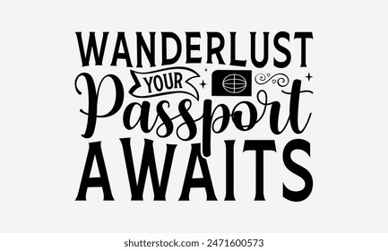 Wanderlust Your Passport Awaits - Traveling T- Shirt Design, Handmade Calligraphy Vector Illustration, Graphic For Prints Bags, Posters Vector Template.
