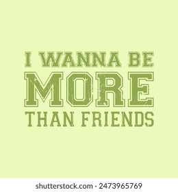 I WANNA BE MORE THAN FRIENDS, Graphic design print t-shirts fashion, illustration, vector, posters, cards, stickers, mug