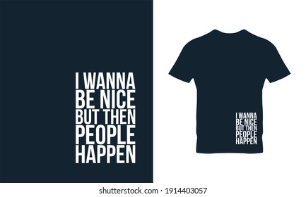 I wanna be nice but then people happen typography t-shirt design. Suitable for clothing printing business. Stylish t-shirt and apparel design. Ready to print vector. 