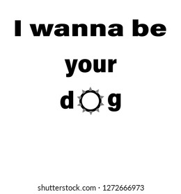 i wanna be your dog slogan for t-shirt print and other uses