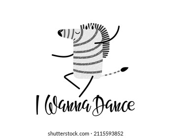 I wanna Dance lettering and Happy Zebra in dance pose. Cartoon happy Dancing zebra. Funny character in animalistic print. Handwritten typography template for poster, greeting card, invitation.