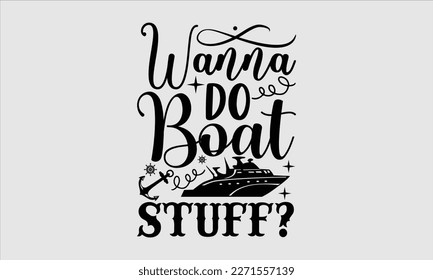 Wanna do boat stuff- Boat t shirt design, Handmade calligraphy vector illustration, Svg Files for Cutting Cricut and white background, EPS
