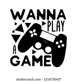 Wanna play a game - funny text with black  controller.  Good for textile, t-shirt, banner ,poster, print on gift.