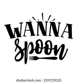 wanna spoon Kitchen Lover shirt print template, Cooking Chef Shirt, Culinary typography t-shirt design