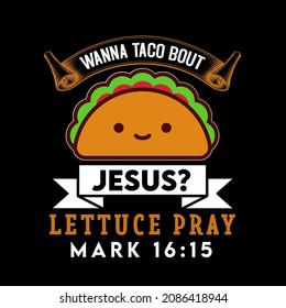 Wanna Taco Bout Jesus Lettuce Pray Mark t-shirt design