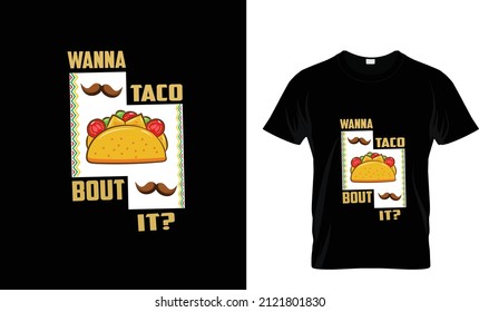WANNA TACO BOUT IT?... T SHIRT