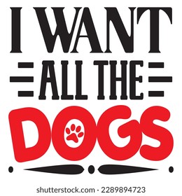 I Want All The Dogs SVG Design Vector File. svg