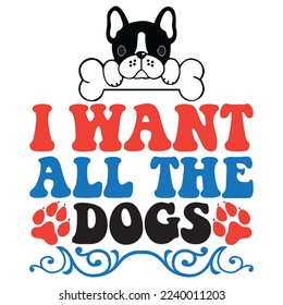 I Want All The Dogs T-Shirt Design Vector File