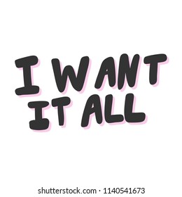 I want it all. Sticker for social media content. Vector hand drawn illustration design. Bubble pop art comic style poster, t shirt print, post card, video blog cover
