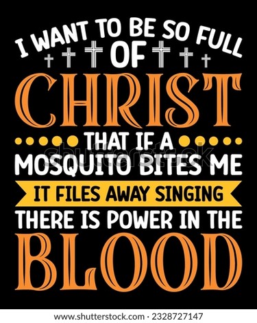 I Want To Be So Full Of Christ That if A Mosquito Bites Me It Files Away Singing There is Power In The blood. T-shirt design, Vintage, vector