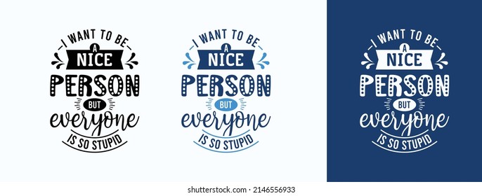 I Want To Be A Nice Person But Everyone Is So Stupid for t-shirt, print, card, mug and much more