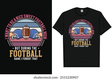 I want to be a nice sweet football mom American football rugby playing vintage typography graphics tshirt design