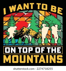 I Want To Be On Top Of The Mountains, Vintage Hiking T-Shirt, Adventure T-Shirt, Mountain T-Shirt, Retro T-Shirt.