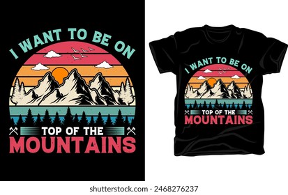 I want to be on top of the mountains - Unique and colorful Mountain t shirt design template vector with retro vintage styles.