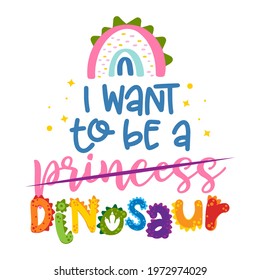 I want to be a Princess, Dinosaur - funny hand drawn doodle, cartoon dino. Good for Poster or t-shirt textile graphic design. Vector hand drawn illustration. Dinosaur Queen.