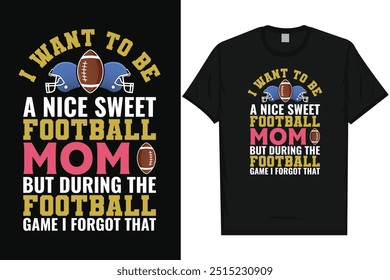 I want to be a sweet football mom American football rugby playing vintage typography graphics tshirt design