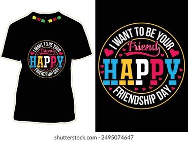 I Want To Be Your Friend Happy Friendship Day Happy Friendship Day T-Shirt Design
