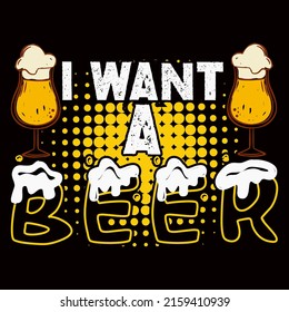 I WANT A BEER. Beer t shirt and mug design vector illustration