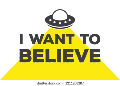 I want to believe - calligraphy lettering quote. Vector creative UFO, spaceship and alien typography poster. Use in greeting card or t-shirt print, home decoration design.