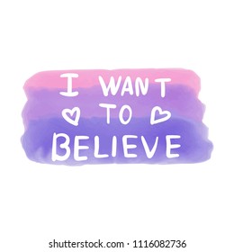 I want to believe. The modern phrase. For a postcard, print on a T-shirt. For your design. 
