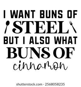 
I Want Buns Of Steel But I Also What Buns Of Cinnamon